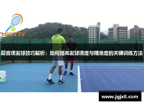 超音速发球技巧解析：如何提高发球速度与精准度的关键训练方法