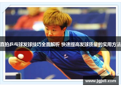 直拍乒乓球发球技巧全面解析 快速提高发球质量的实用方法