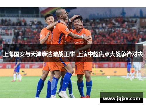 上海国安与天津泰达激战正酣 上演中超焦点大战争锋对决